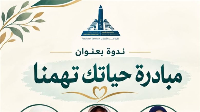 "طب أسنان عين شمس" تنظم ندوة ضمن "مبادرة حياتك تهمنا" لتعزيز الوعي الصحي
